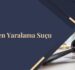Kasten Yaralama Suçu