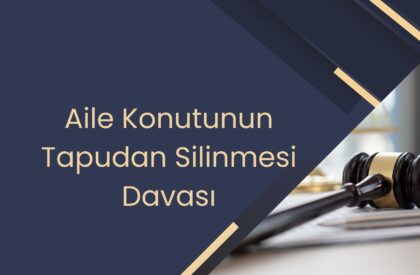 Aile Konutunun Tapudan Silinmesi Davası