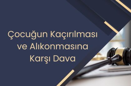 Çocuğun Kaçırılması ve Alıkonmasına Karşı Dava