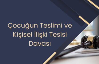Çocuğun Teslimi ve Kişisel İlişki Tesisi Davası