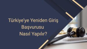 Türkiye’ye Yeniden Giriş Başvurusu Nasıl Yapılır