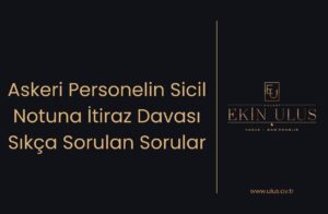 Askeri Personelin Sicil Notuna İtiraz Davası Sıkça Sorulan Sorular