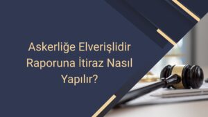 Askerliğe Elverişlidir Raporuna İtiraz Nasıl Yapılır