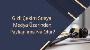 Gizli Çekim Sosyal Medya Üzerinden Paylaşılırsa Ne Olur