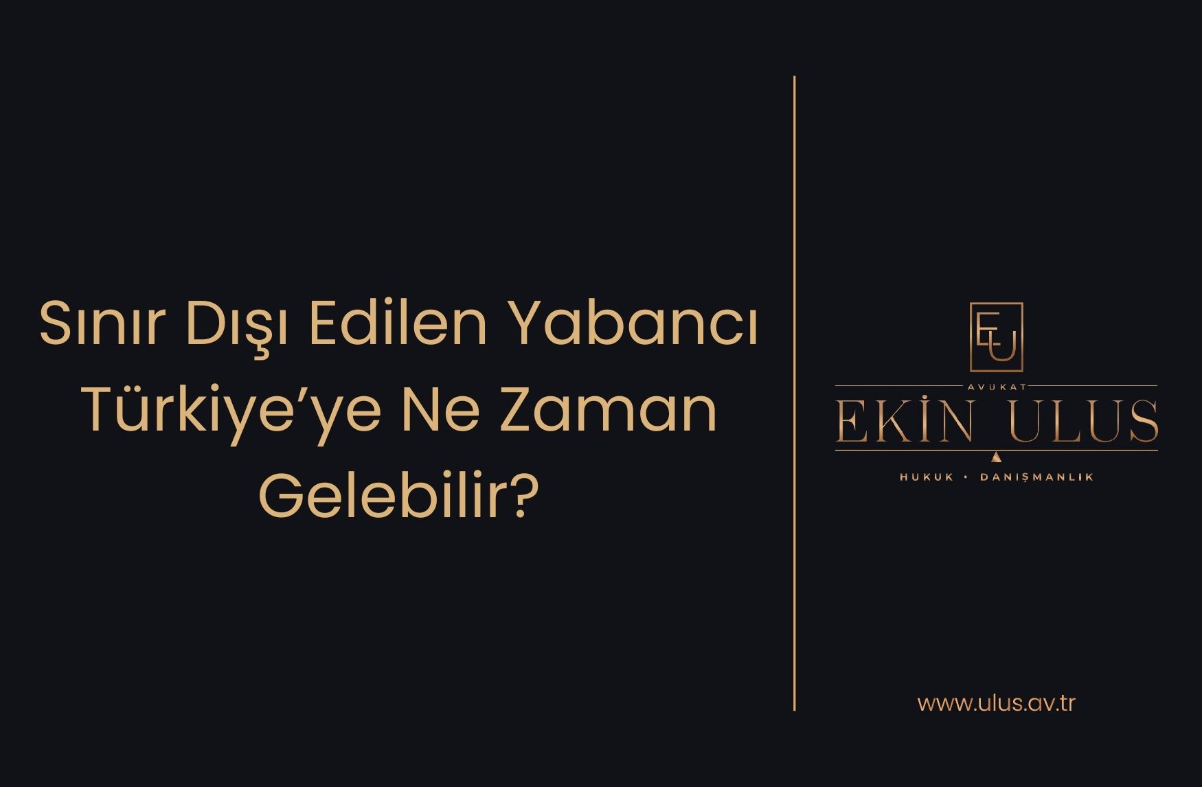 Sınır Dışı Edilen Yabancı Türkiye’ye Ne Zaman Gelebilir?