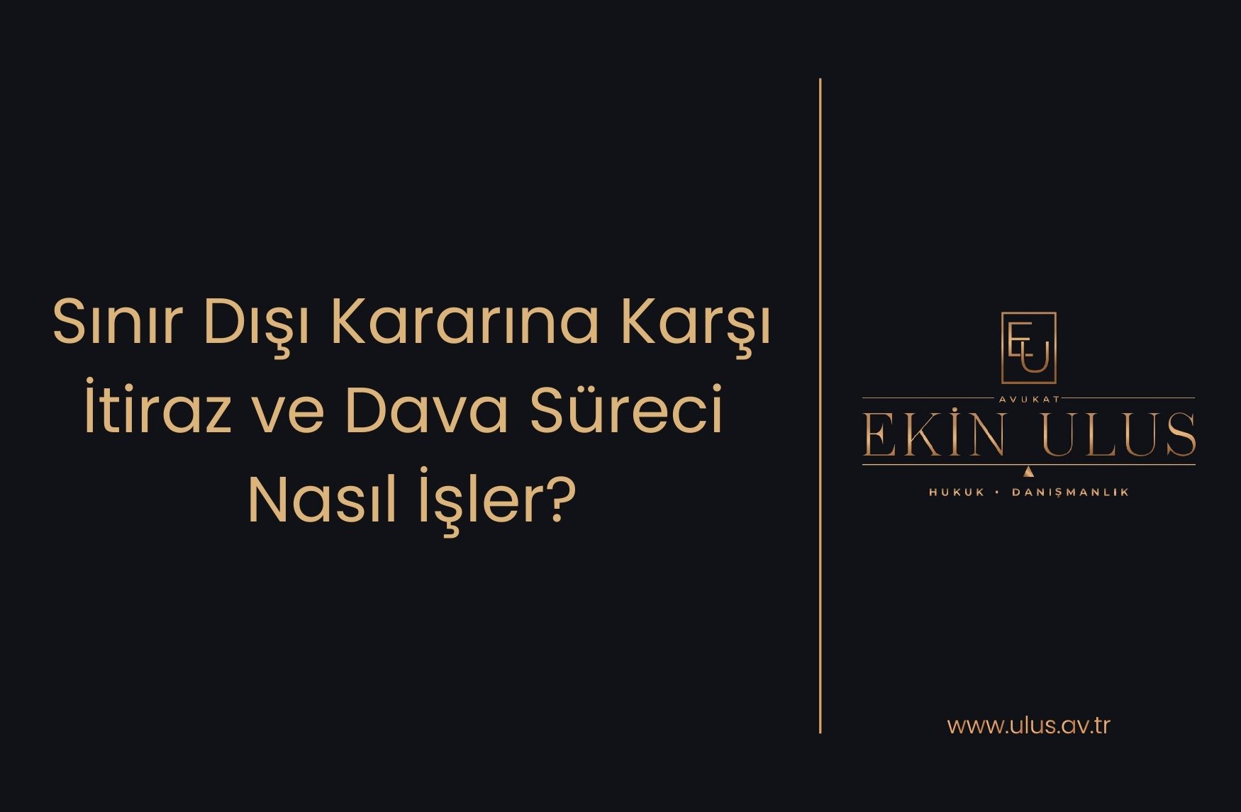Sınır Dışı Kararına Karşı İtiraz ve Dava Süreci Nasıl İşler?