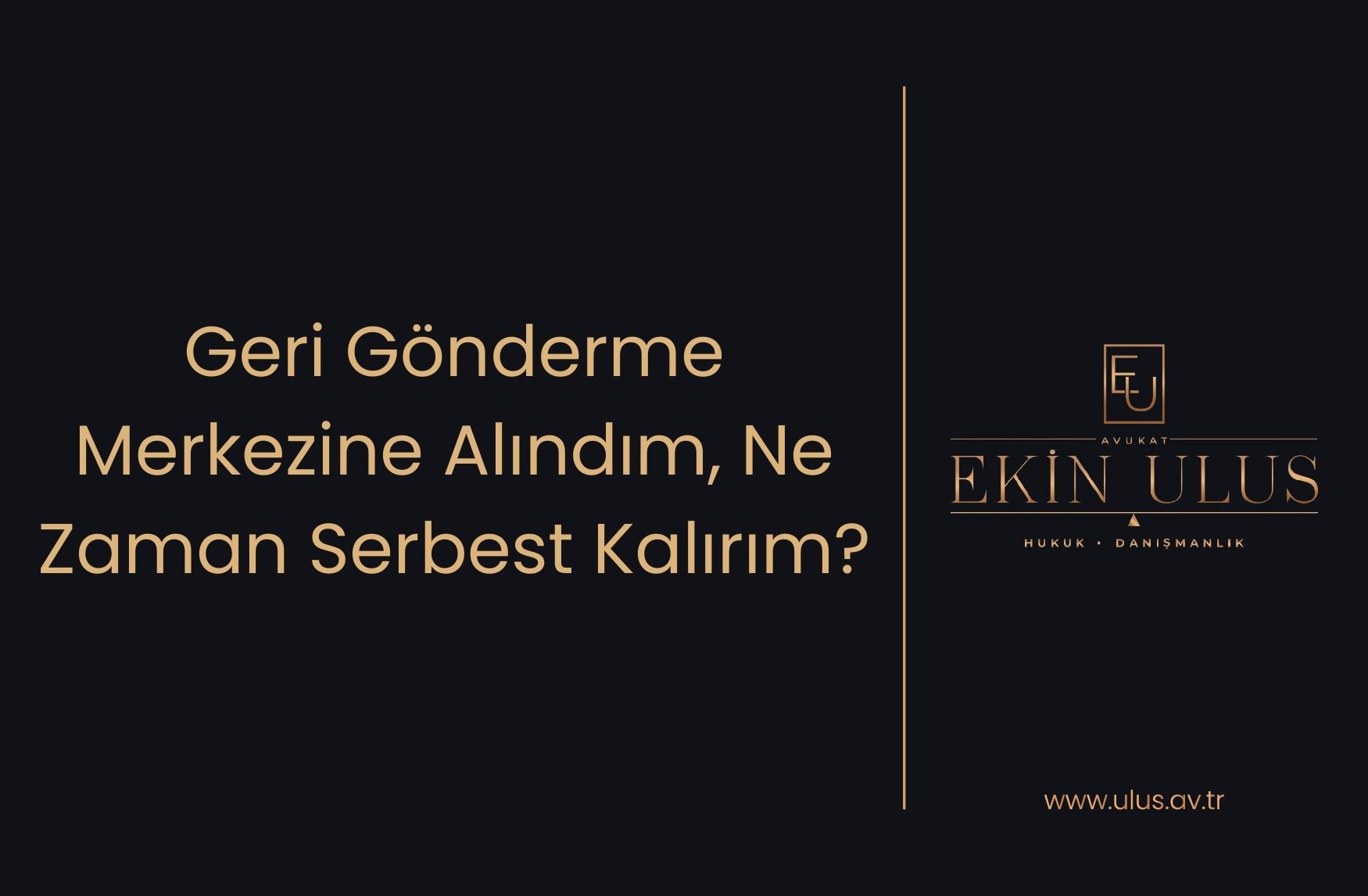 Geri Gönderme Merkezine Alındım, Ne Zaman Serbest Kalırım?