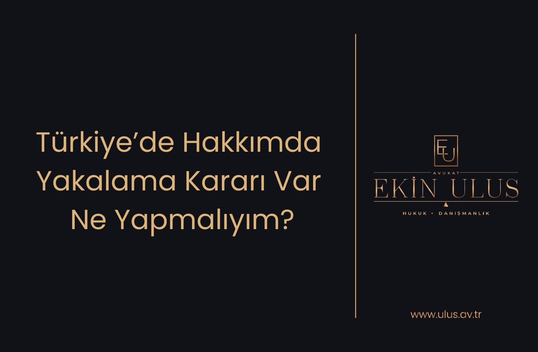 Türkiye’de Hakkımda Yakalama Kararı Var Ne Yapmalıyım?