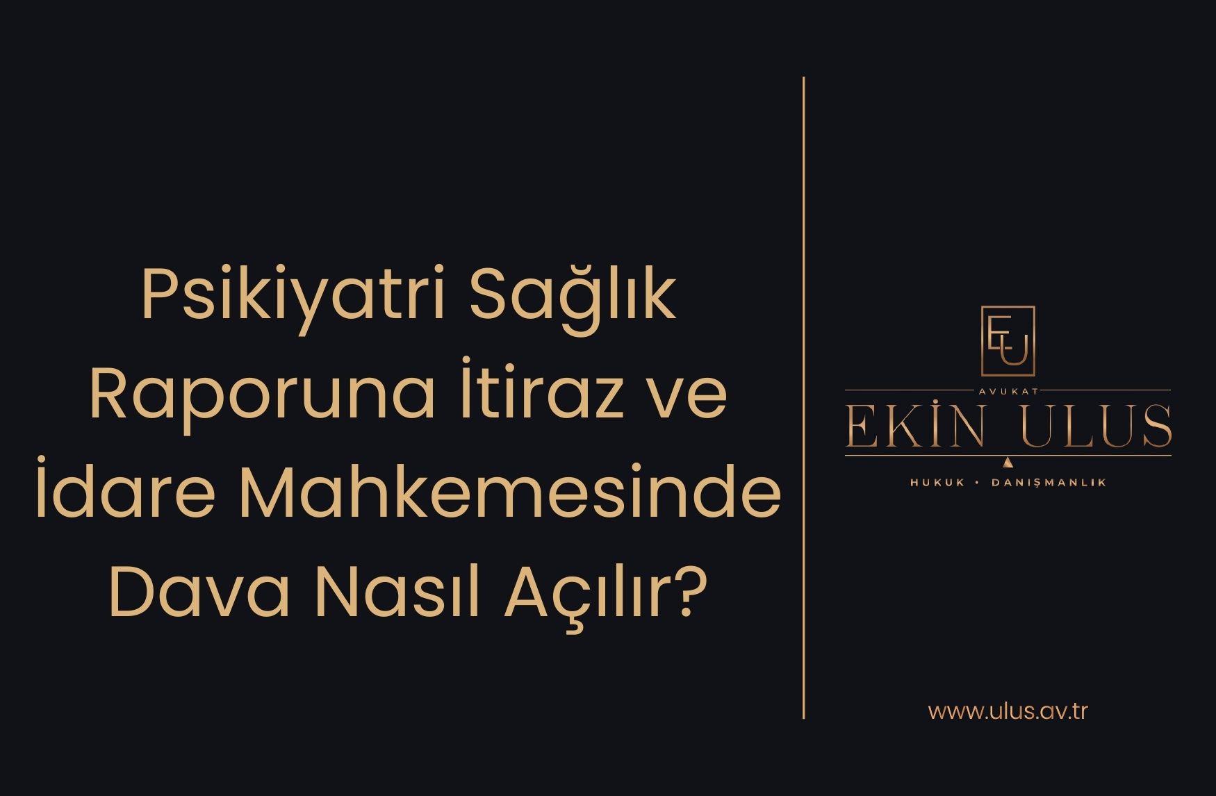 Psikiyatri Sağlık Raporuna İtiraz ve İdare Mahkemesinde Dava Nasıl Açılır?