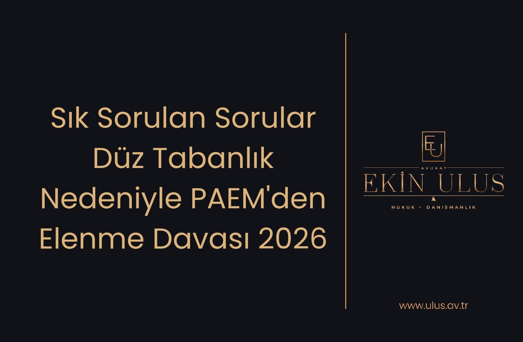 Sık Sorulan Sorular – Düz Tabanlık Nedeniyle PAEM'den Elenme Davası 2026