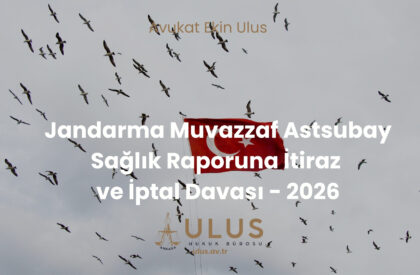 Jandarma Muvazzaf Astsubay Sağlık Raporuna İtiraz ve İptal Davası - 2026 Jandarma Muvazzaf Astsubay Sağlık Raporuna İtiraz ve İptal Davası - 2026