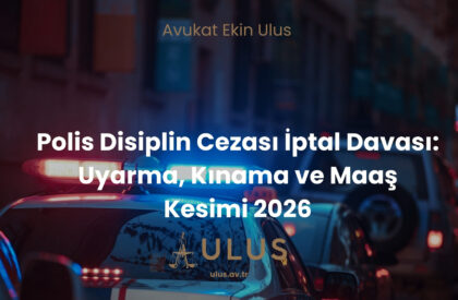 Polis Disiplin Cezası İptal Davası Uyarma, Kınama ve Maaş Kesimi 2026 Polis Disiplin Cezası İptal Davası: Uyarma, Kınama ve Maaş Kesimi 2026