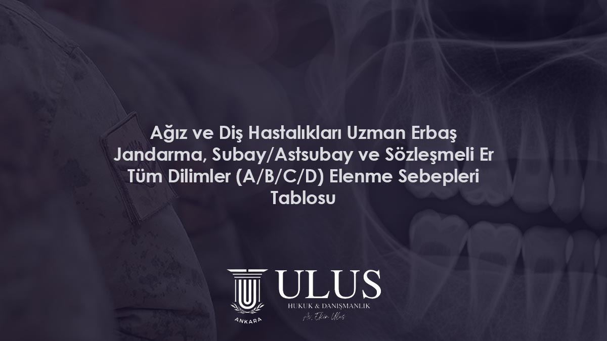 Ağız ve Diş Hastalıkları Uzman Erbaş, Jandarma, Subay/Astsubay ve Sözleşmeli Er Tüm Dilimler (A/B/C/D) Elenme Sebepleri Tablosu