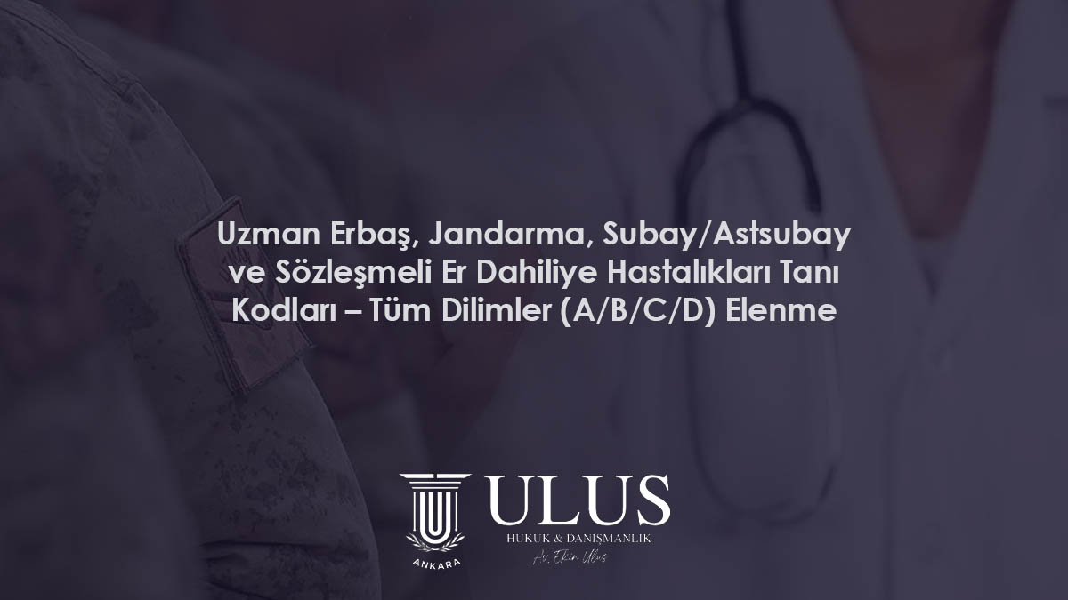 Uzman Erbaş, Jandarma, Subay/Astsubay ve Sözleşmeli Er Dahiliye Hastalıkları Tanı Kodları – Tüm Dilimler (A/B/C/D) Elenme Tablosu