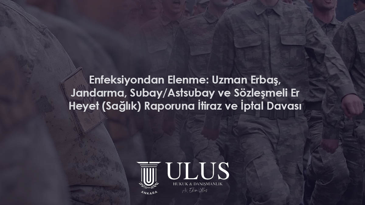 Enfeksiyondan Elenme: Uzman Erbaş, Jandarma, Subay/Astsubay ve Sözleşmeli Er Heyet (Sağlık) Raporuna İtiraz ve İptal Davası