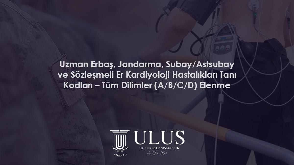 Uzman Erbaş, Jandarma, Subay/Astsubay ve Sözleşmeli Er Kardiyoloji Hastalıkları Tanı Kodları – Tüm Dilimler (A/B/C/D) Elenme Tablosu