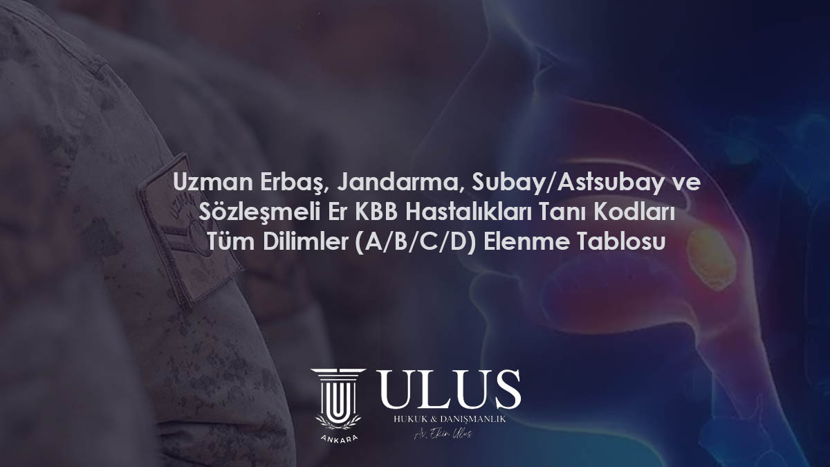 Uzman Erbaş, Jandarma, Subay/Astsubay ve Sözleşmeli Er KBB Hastalıkları Tanı Kodları – Tüm Dilimler (A/B/C/D) Elenme Tablosu
