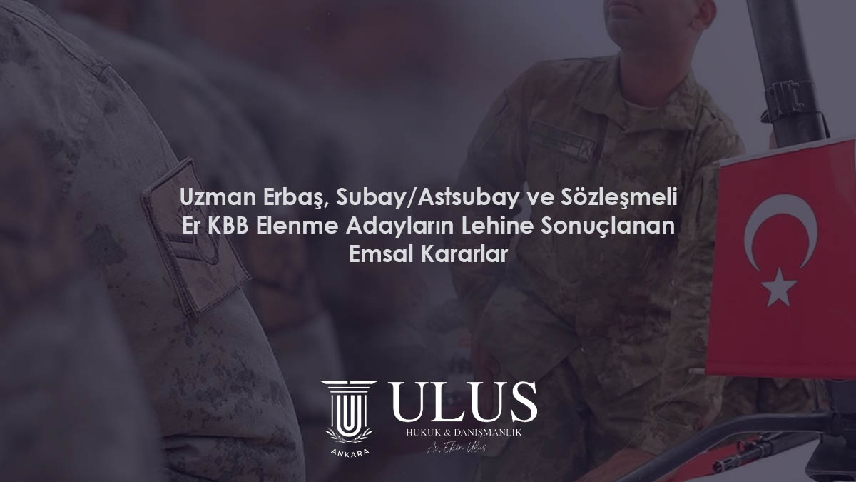 Uzman Erbaş, Subay/Astsubay ve Sözleşmeli Er KBB Elenme – Adayların Lehine Sonuçlanan Emsal Kararlar