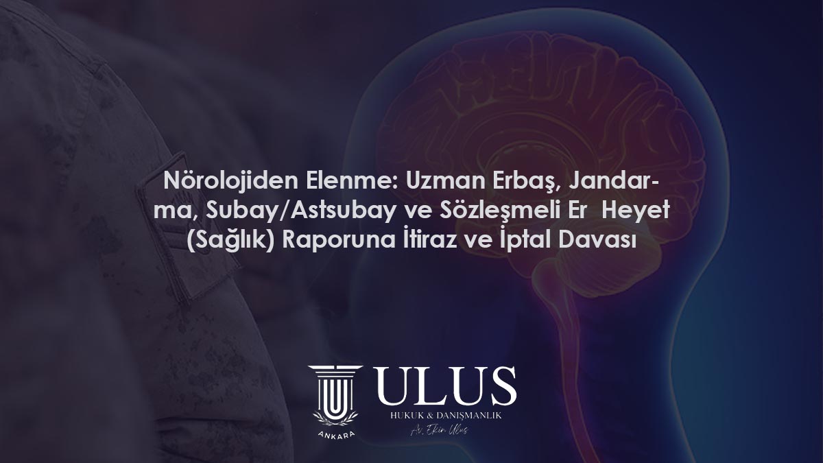 Nörolojiden Elenme: Uzman Erbaş, Jandarma, Subay/Astsubay ve Sözleşmeli Er Heyet (Sağlık) Raporuna İtiraz ve İptal Davası