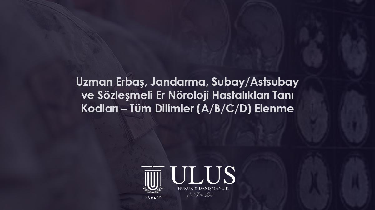 Uzman Erbaş, Jandarma, Subay/Astsubay ve Sözleşmeli Er Nöroloji Hastalıkları Tanı Kodları – Tüm Dilimler (A/B/C/D) Elenme Tablosu