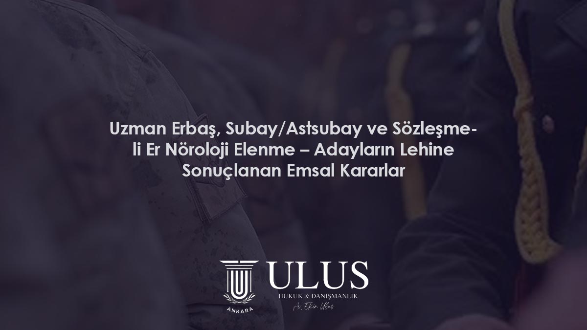 Uzman Erbaş, Subay/Astsubay ve Sözleşmeli Er Nöroloji Elenme – Adayların Lehine Sonuçlanan Emsal Kararlar