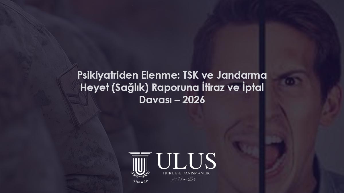 Psikiyatriden Elenme: TSK ve Jandarma Heyet (Sağlık) Raporuna İtiraz ve İptal Davası