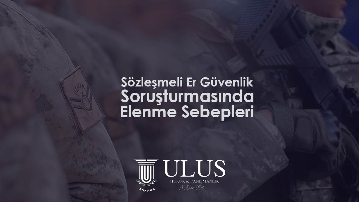 Sözleşmeli Er Güvenlik Soruşturmasında Elenme Sebepleri