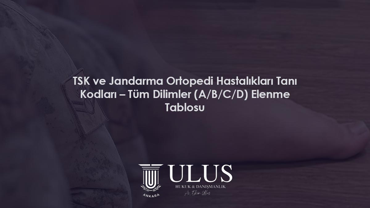TSK ve Jandarma Ortopedi Hastalıkları Tanı Kodları – Tüm Dilimler (A/B/C/D) Elenme Tablosu
