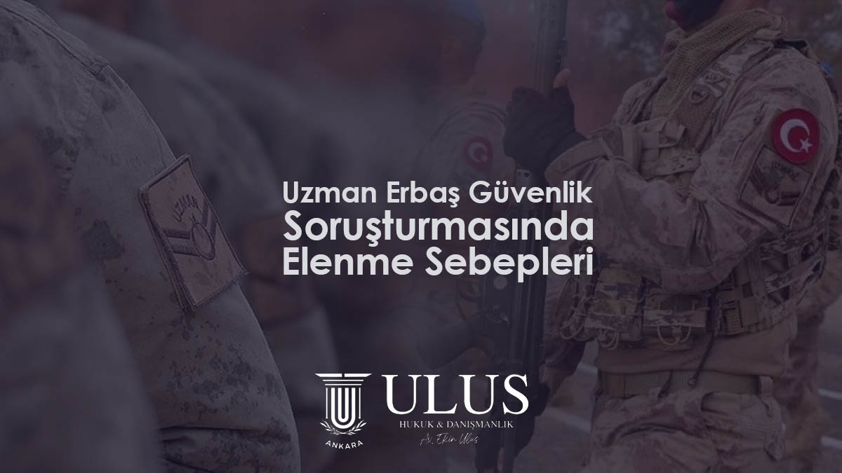 Uzman Erbaş Güvenlik Soruşturmasında Elenme Sebepleri