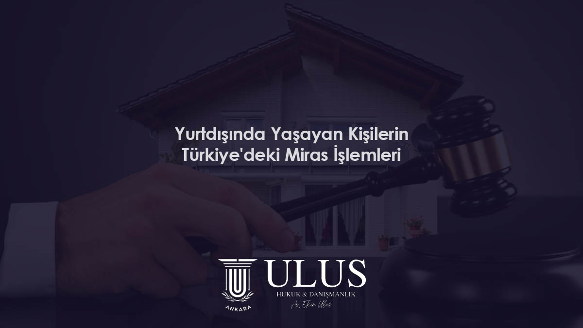 Yurtdışında Yaşayan Kişilerin Türkiye'deki Miras İşlemleri