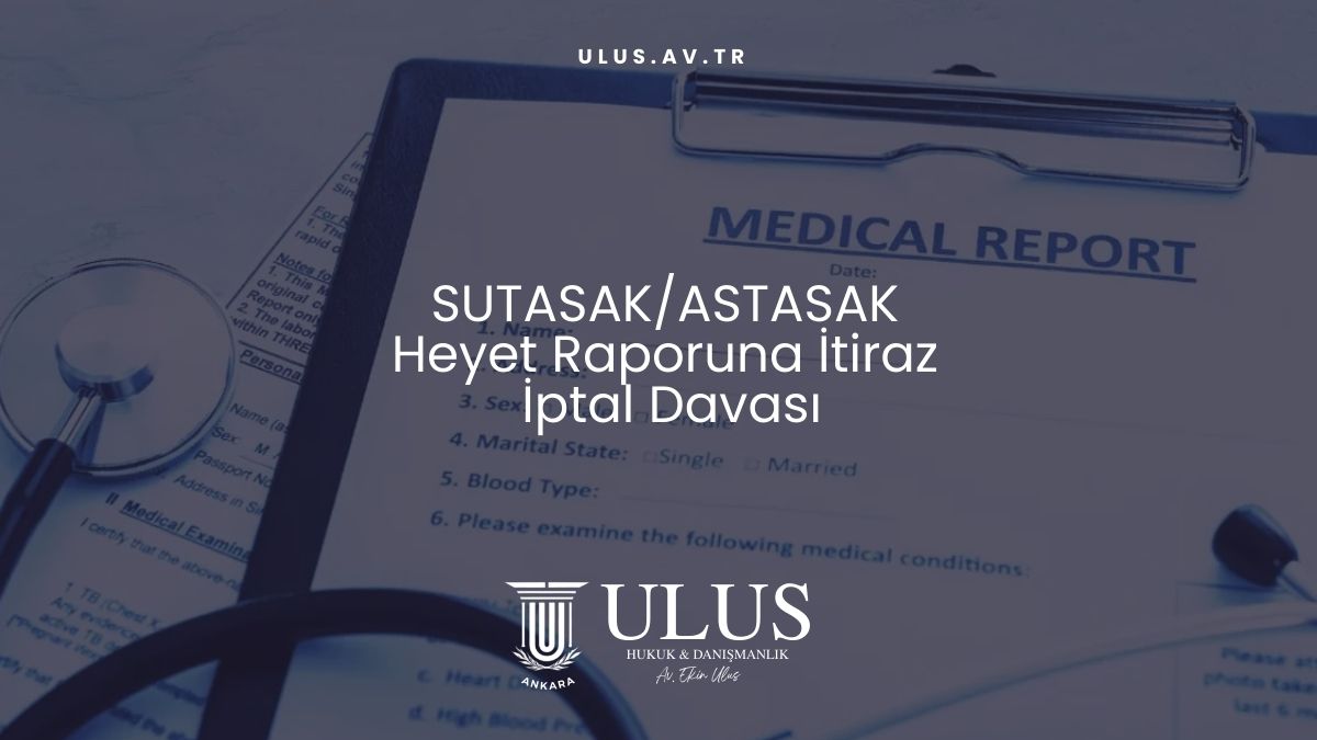 SUTASAK/ASTASAK Heyet Raporuna İtiraz İptal Davası