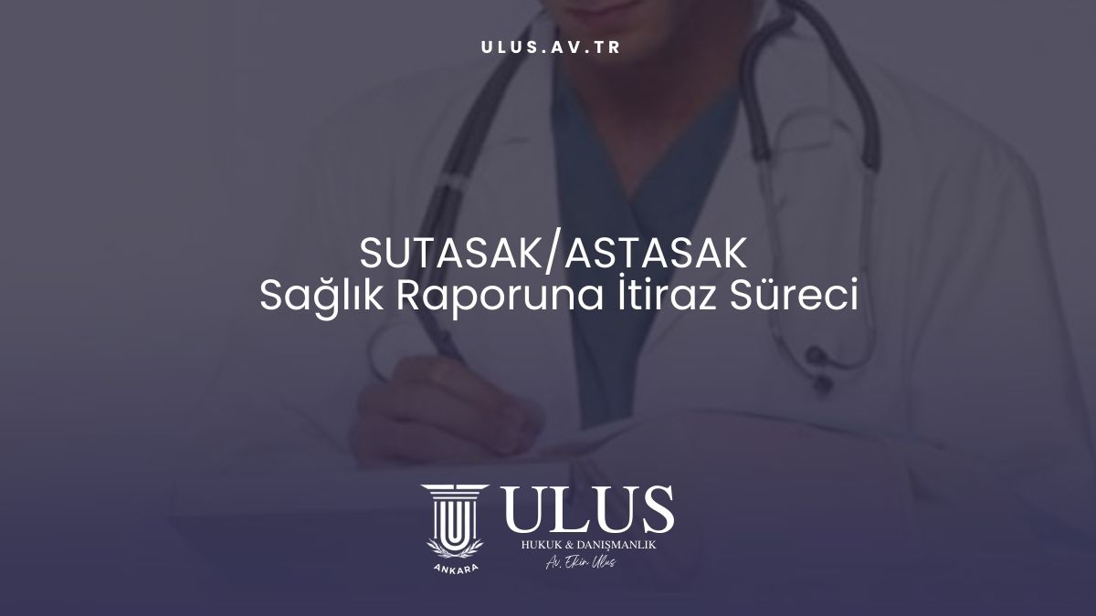 SUTASAK/ASTASAK Sağlık Raporuna İtiraz Süreci