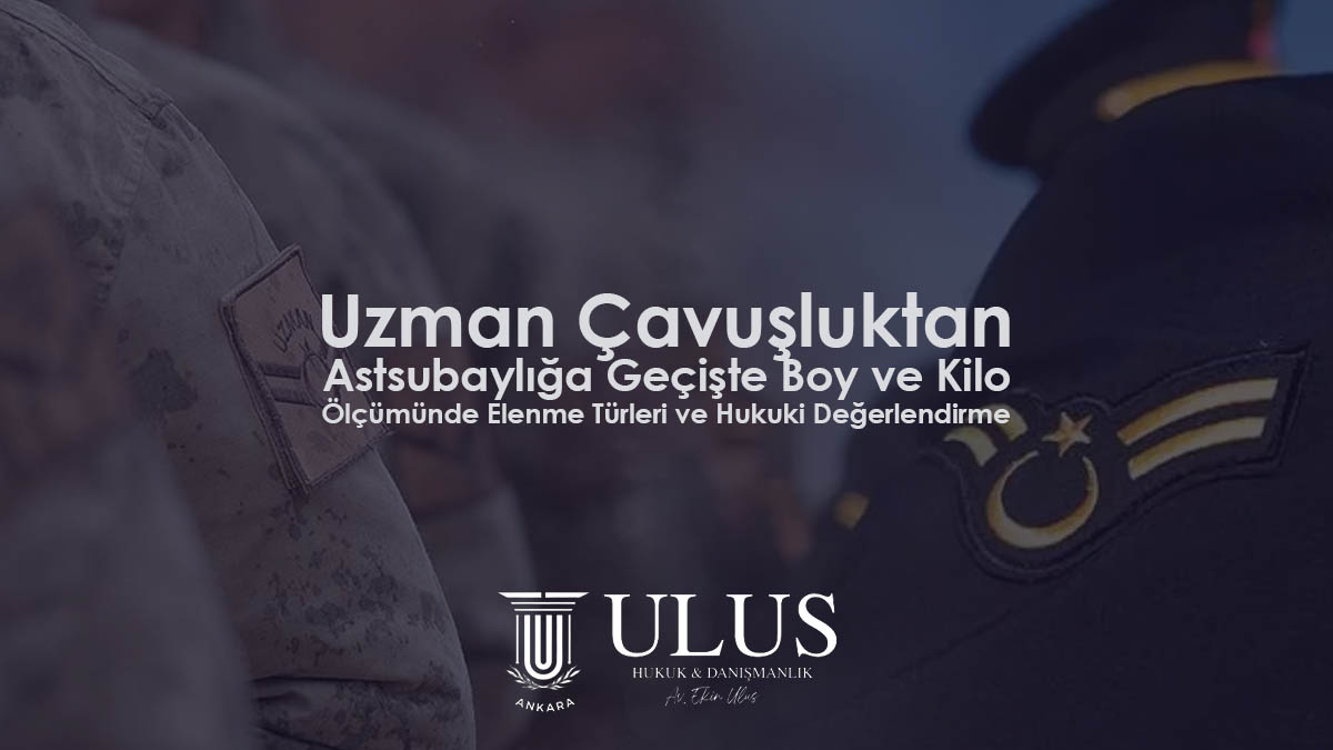 Uzman Çavuşluktan Astsubaylığa Geçişte Boy ve Kilo Ölçümünde Elenme Türleri ve Hukuki Değerlendirme