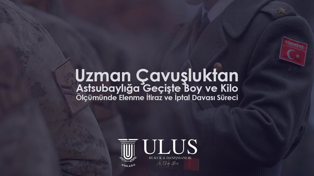 Uzman Çavuşluktan Astsubaylığa Geçişte Boy ve Kilo Ölçümünde Elenme: İtiraz ve İptal Davası Süreci