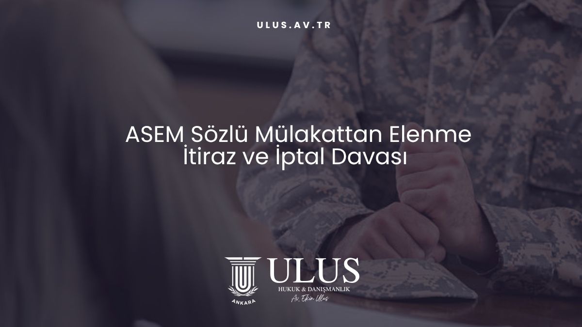 ASEM Sözlü Mülakattan Elenme: İtiraz ve İptal Davası