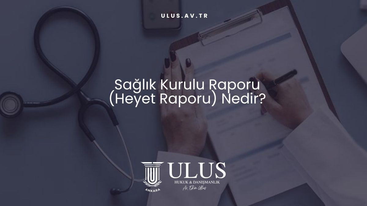 Sağlık Kurulu Raporu (Heyet Raporu) Nedir?